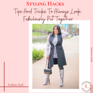 Styling Hacks: Tips & Tricks To Always Looking Fabulously Put Together